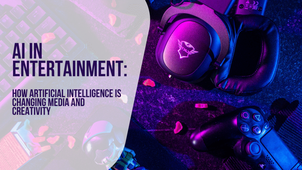 AI in Entertainment: How Artificial Intelligence is Changing Media and Creativity